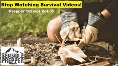Stop Watching Survival Videos! : Prepper School Vol. 35