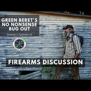 Firearms Discussion: S1E13 Green Berets No Nonsense Bug Out| Gray Bearded Green Beret