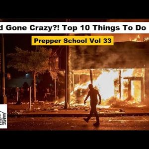 World Gone Crazy? Top 10 things to do Now! Prepper School Vol. 33