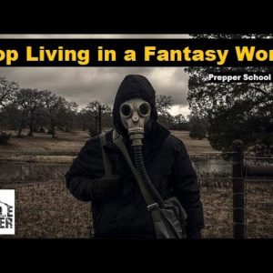 Stop Living in a Fantasy World! Prepper School Vol. 48